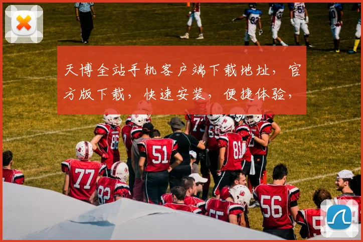 天博全站手机客户端下载地址，官方版下载，快速安装，便捷体验，不容错过，立即下载